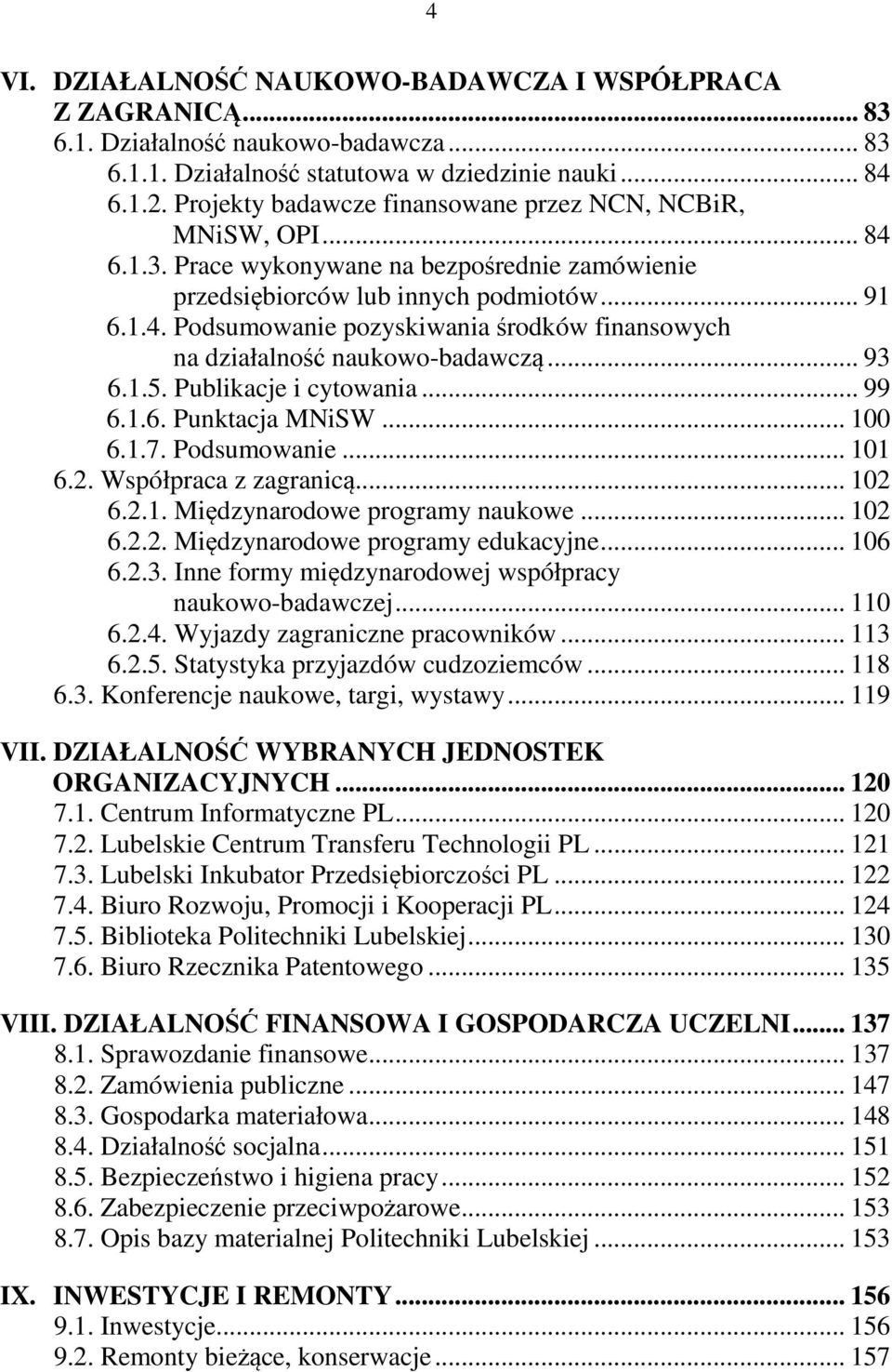 .. 93 6.1.5. Publikacje i cytowania... 99 6.1.6. Punktacja MNiSW... 100 6.1.7. Podsumowanie... 101 6.2. Współpraca z zagranicą... 102 6.2.1. Międzynarodowe programy naukowe... 102 6.2.2. Międzynarodowe programy edukacyjne.