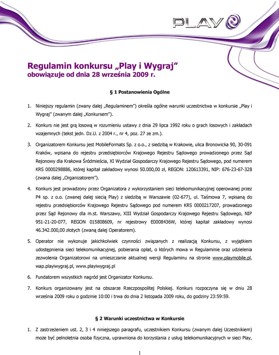 Konkurs nie jest grą losową w rozumieniu ustawy z dnia 29 lipca 1992 roku o grach losowych i zakładach wzajemnych (tekst jedn. Dz.U. z 2004 r., nr 4, poz. 27 ze zm.). 3.
