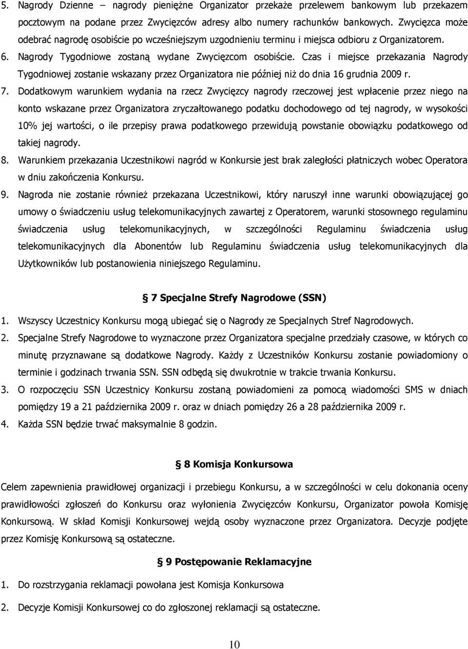 Czas i miejsce przekazania Nagrody Tygodniowej zostanie wskazany przez Organizatora nie później niŝ do dnia 16 grudnia 2009 r. 7.