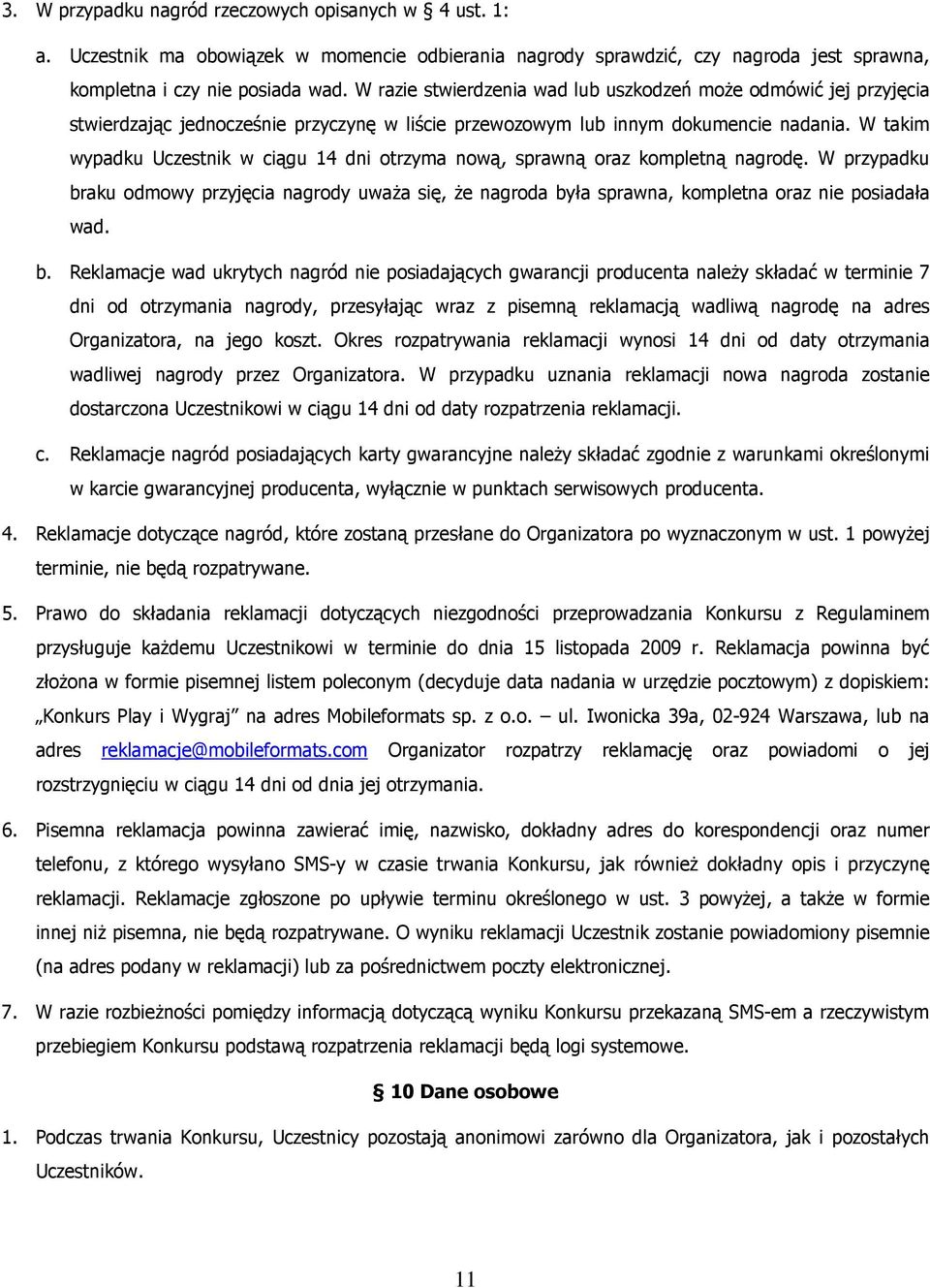 W takim wypadku Uczestnik w ciągu 14 dni otrzyma nową, sprawną oraz kompletną nagrodę. W przypadku braku odmowy przyjęcia nagrody uwaŝa się, Ŝe nagroda była sprawna, kompletna oraz nie posiadała wad.