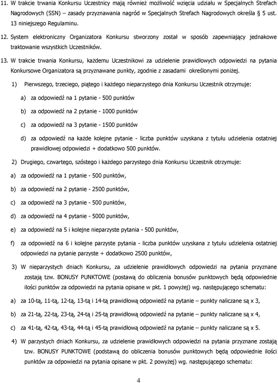 W trakcie trwania Konkursu, kaŝdemu Uczestnikowi za udzielenie prawidłowych odpowiedzi na pytania Konkursowe Organizatora są przyznawane punkty, zgodnie z zasadami określonymi poniŝej.