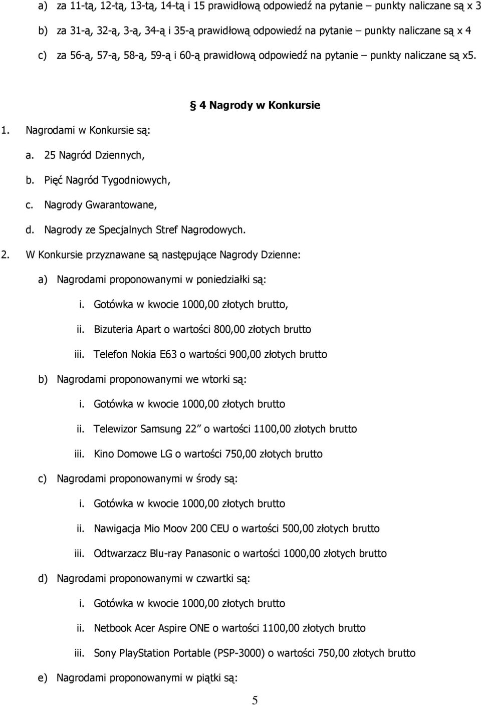 Nagrody Gwarantowane, d. Nagrody ze Specjalnych Stref Nagrodowych. 2. W Konkursie przyznawane są następujące Nagrody Dzienne: a) Nagrodami proponowanymi w poniedziałki są: i.
