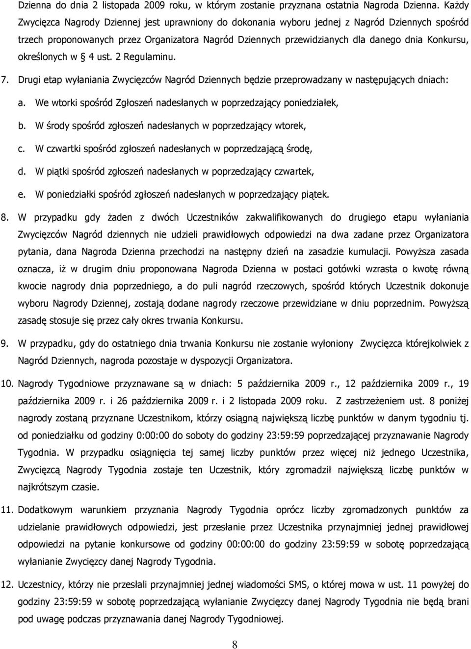 Konkursu, określonych w 4 ust. 2 Regulaminu. 7. Drugi etap wyłaniania Zwycięzców Nagród Dziennych będzie przeprowadzany w następujących dniach: a.