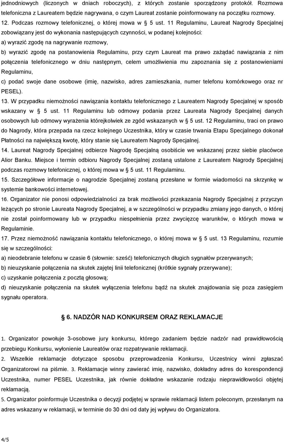 11 Regulaminu, Laureat Nagrody Specjalnej zobowiązany jest do wykonania następujących czynności, w podanej kolejności: a) wyrazić zgodę na nagrywanie rozmowy, b) wyrazić zgodę na postanowienia