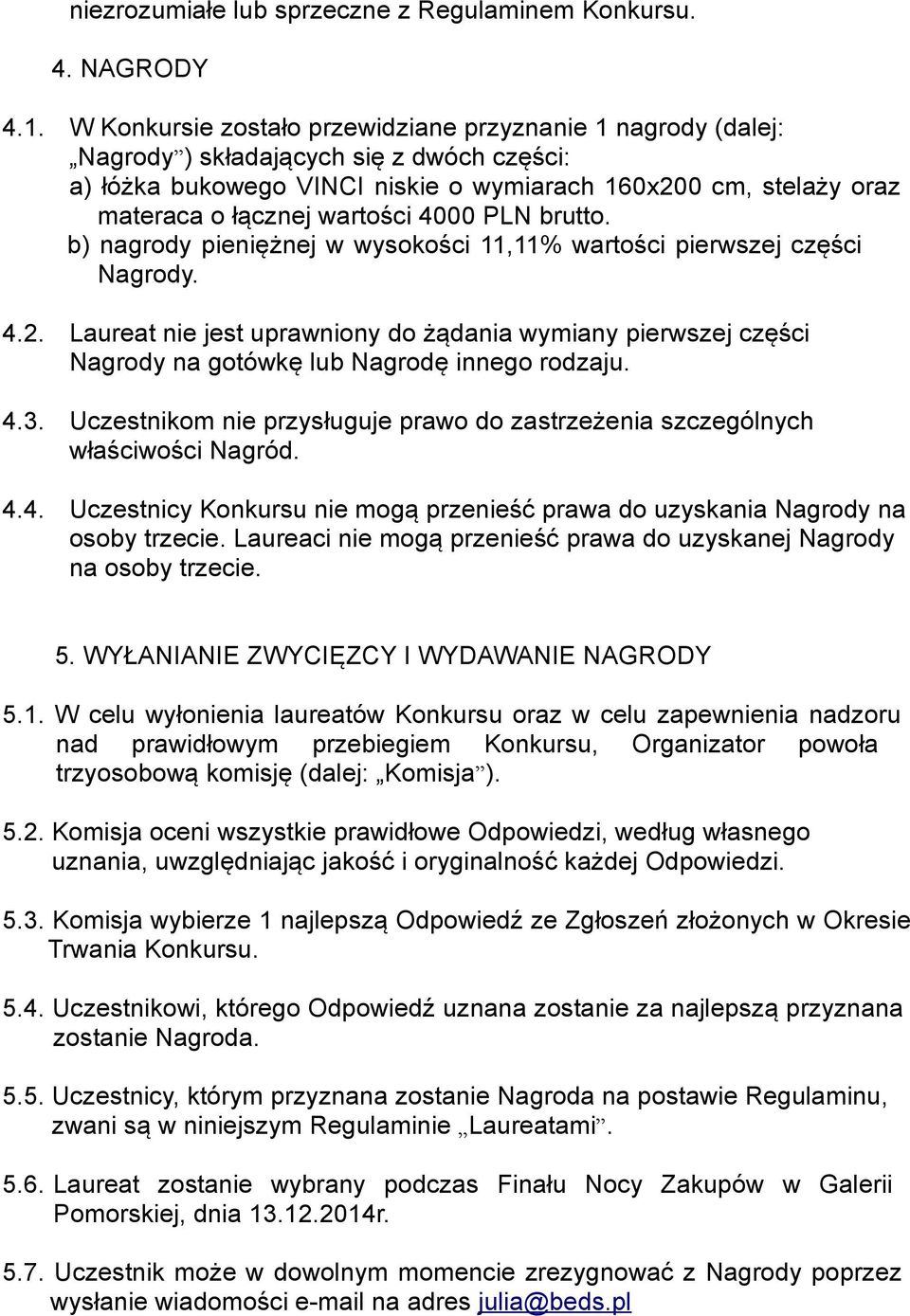 wartości 4000 PLN brutto. b) nagrody pieniężnej w wysokości 11,11% wartości pierwszej części Nagrody. 4.2.