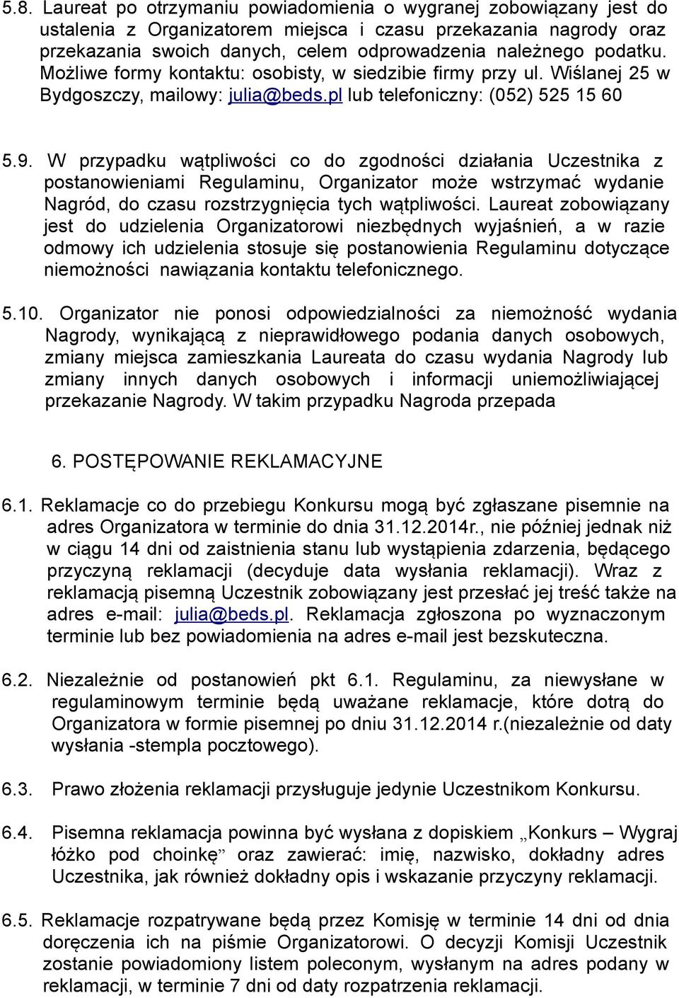 W przypadku wątpliwości co do zgodności działania Uczestnika z postanowieniami Regulaminu, Organizator może wstrzymać wydanie Nagród, do czasu rozstrzygnięcia tych wątpliwości.