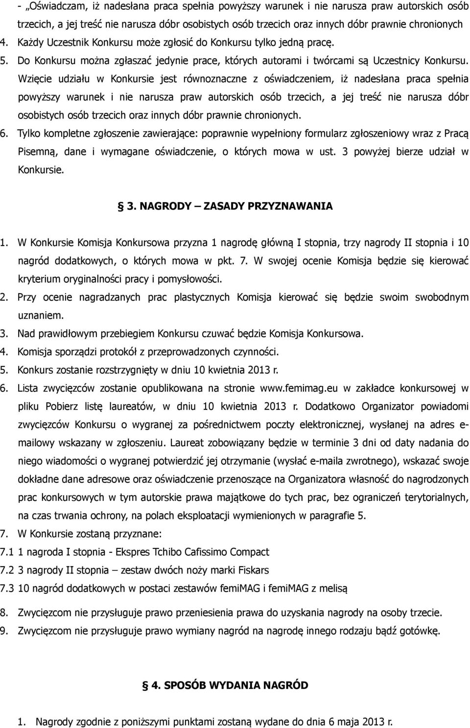 Wzięcie udziału w Konkursie jest równoznaczne z oświadczeniem, iż nadesłana praca spełnia powyższy warunek i nie narusza praw autorskich osób trzecich, a jej treść nie narusza dóbr osobistych osób