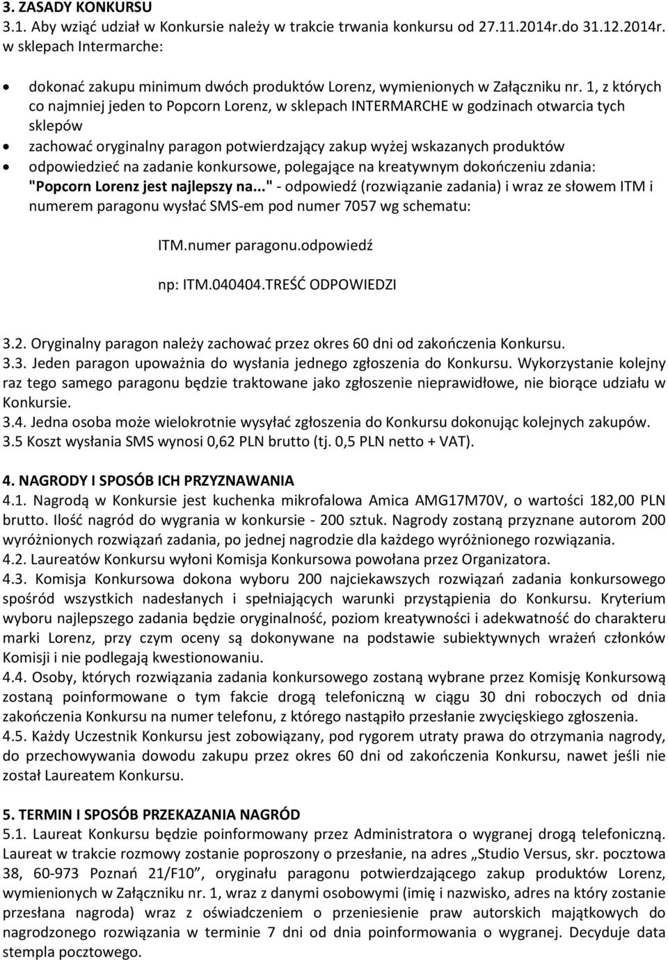 1, z których co najmniej jeden to Popcorn Lorenz, w sklepach INTERMARCHE w godzinach otwarcia tych sklepów zachowad oryginalny paragon potwierdzający zakup wyżej wskazanych produktów odpowiedzied na