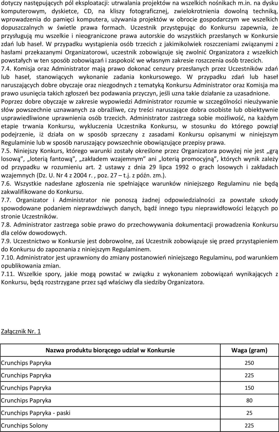 dopuszczalnych w świetle prawa formach. Uczestnik przystępując do Konkursu zapewnia, że przysługują mu wszelkie i nieograniczone prawa autorskie do wszystkich przesłanych w Konkursie zdao lub haseł.