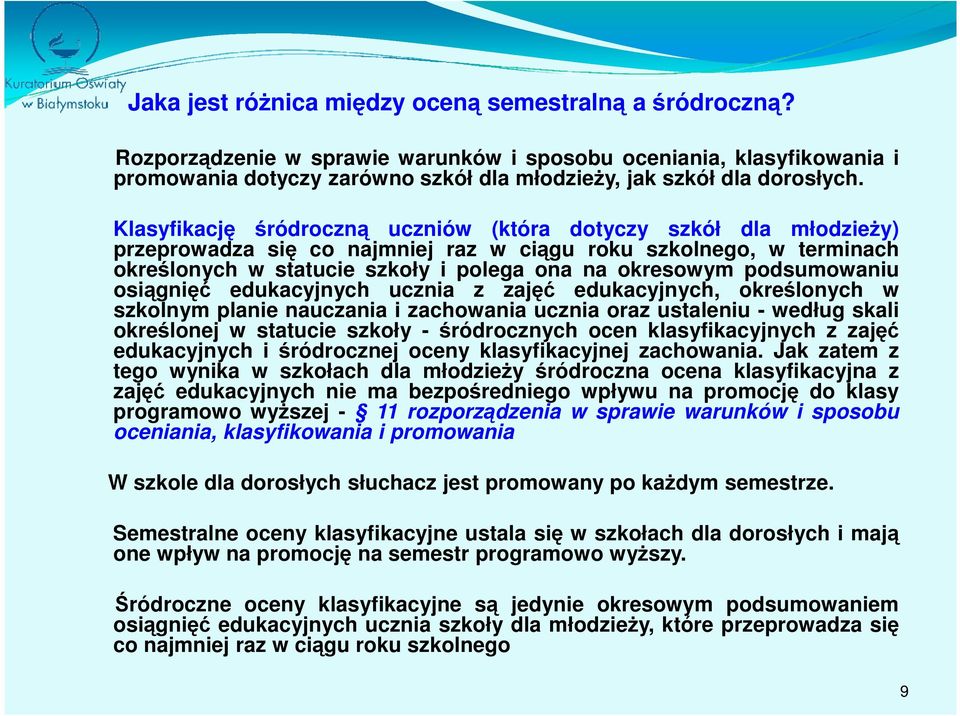 Klasyfikację śródroczną uczniów (która dotyczy szkół dla młodzieży) przeprowadza się co najmniej raz w ciągu roku szkolnego, w terminach określonych w statucie szkoły i polega ona na okresowym