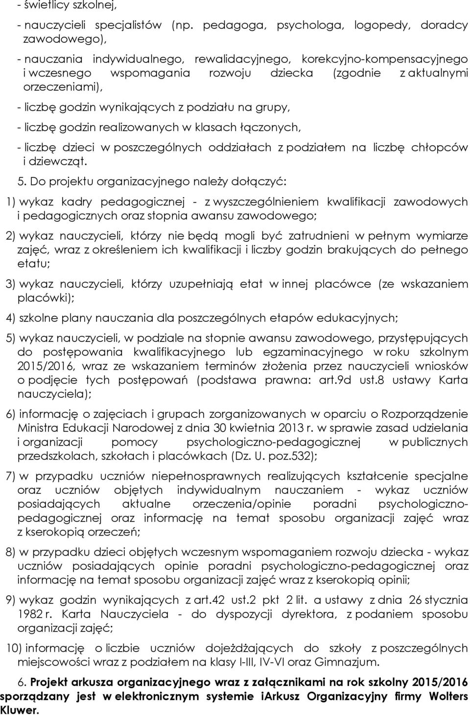 orzeczeniami), - liczbę godzin wynikających z podziału na grupy, - liczbę godzin realizowanych w klasach łączonych, - liczbę dzieci w poszczególnych oddziałach z podziałem na liczbę chłopców i