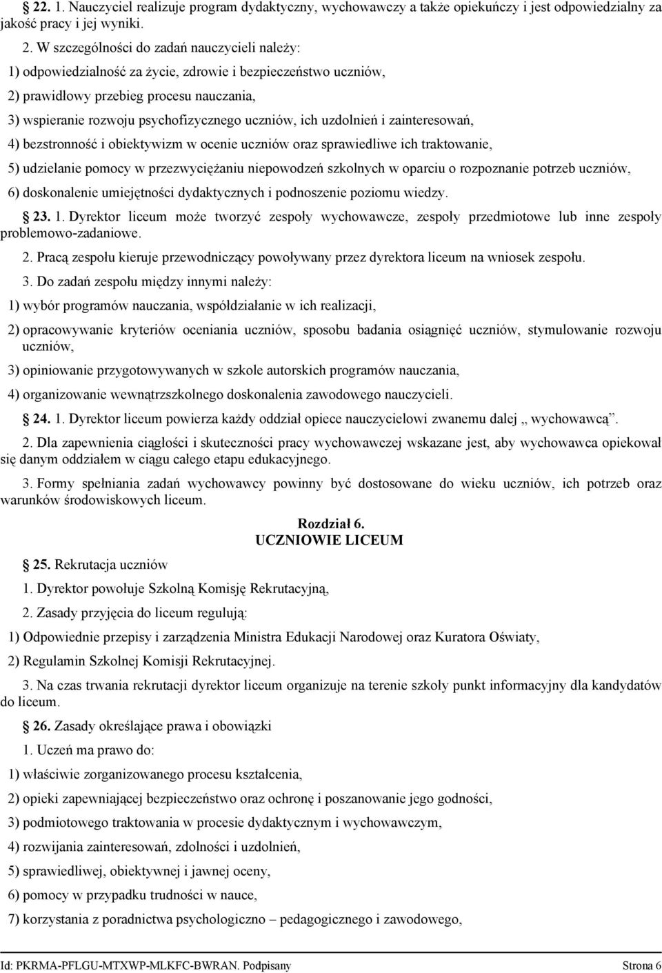 ich uzdolnień i zainteresowań, 4) bezstronność i obiektywizm w ocenie uczniów oraz sprawiedliwe ich traktowanie, 5) udzielanie pomocy w przezwyciężaniu niepowodzeń szkolnych w oparciu o rozpoznanie