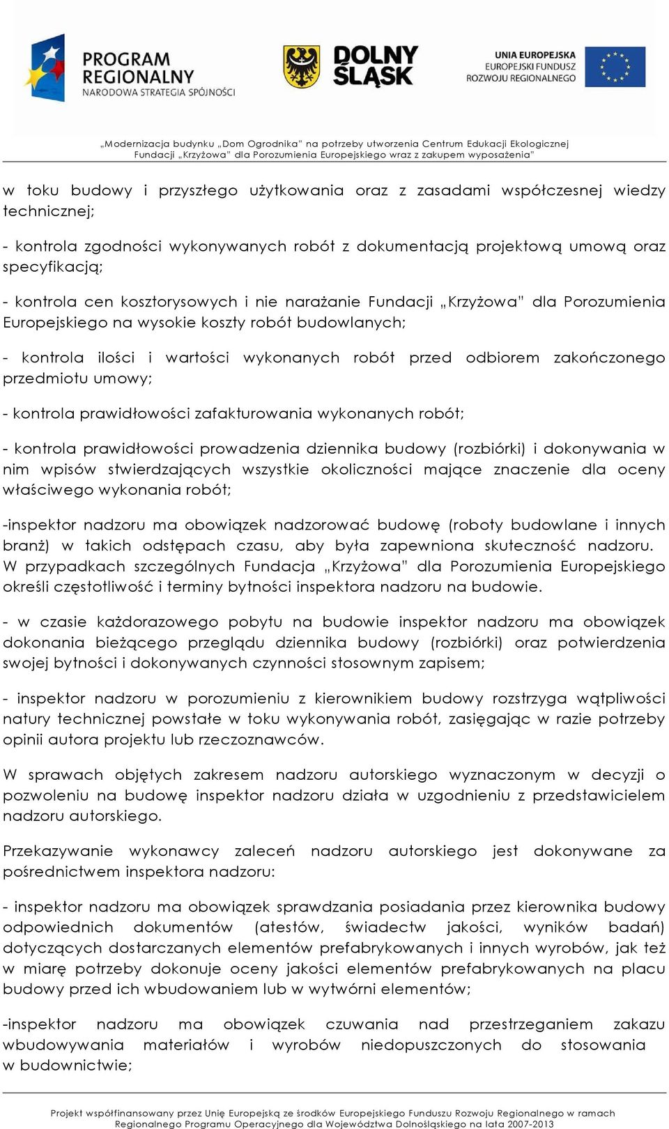przedmiotu umowy; - kontrola prawidłowości zafakturowania wykonanych robót; - kontrola prawidłowości prowadzenia dziennika budowy (rozbiórki) i dokonywania w nim wpisów stwierdzających wszystkie