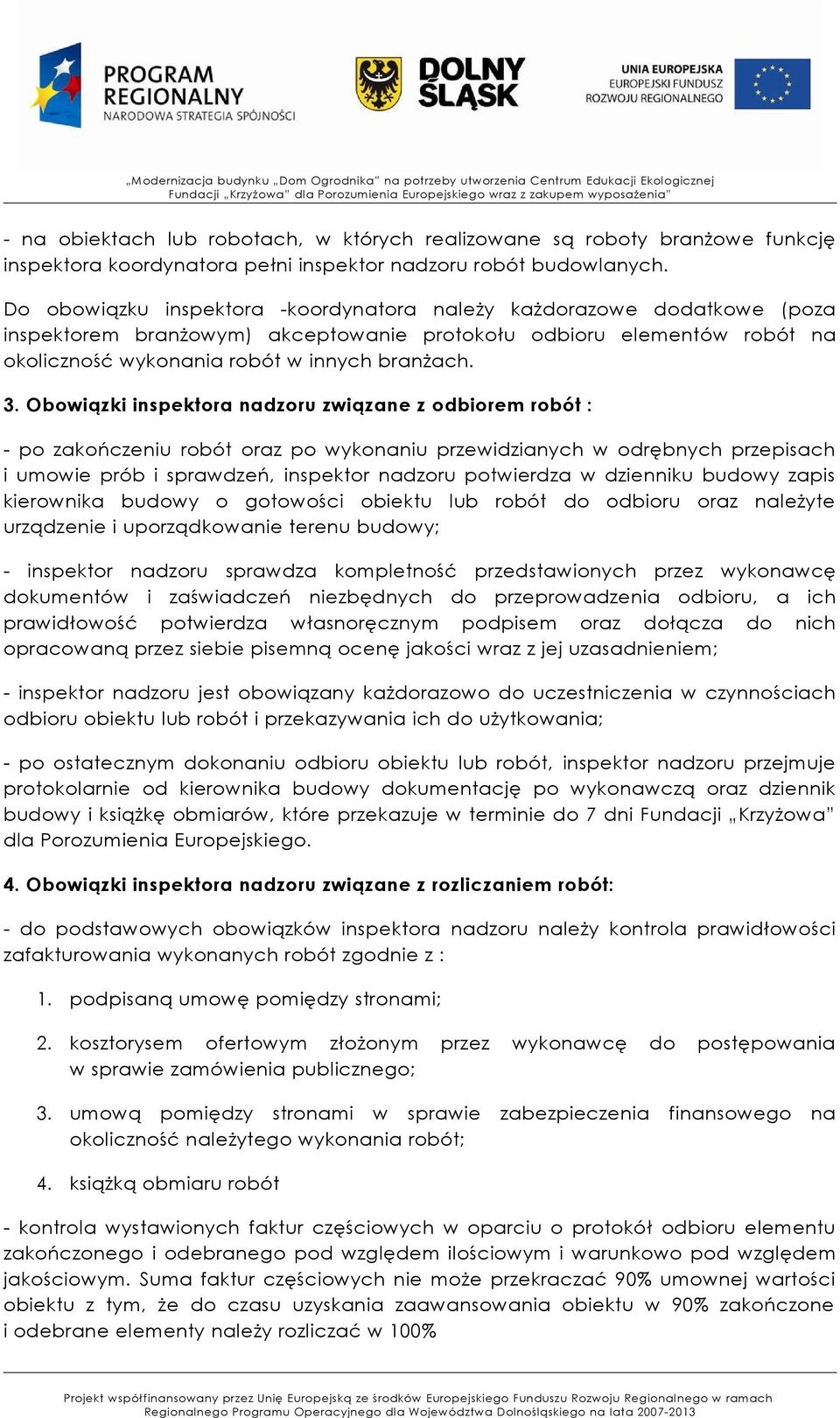 Obowiązki inspektora nadzoru związane z odbiorem robót : - po zakończeniu robót oraz po wykonaniu przewidzianych w odrębnych przepisach i umowie prób i sprawdzeń, inspektor nadzoru potwierdza w