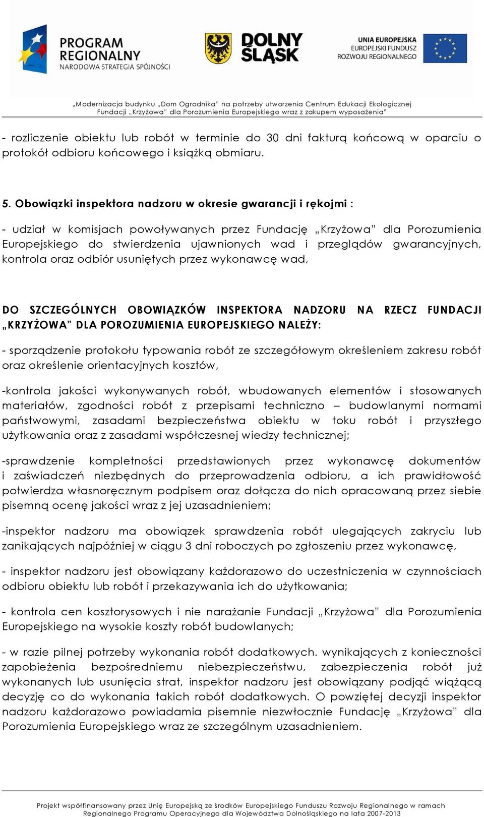 gwarancyjnych, kontrola oraz odbiór usuniętych przez wykonawcę wad, DO SZCZEGÓLNYCH OBOWIĄZKÓW INSPEKTORA NADZORU NA RZECZ FUNDACJI KRZYŻOWA DLA POROZUMIENIA EUROPEJSKIEGO NALEŻY: - sporządzenie