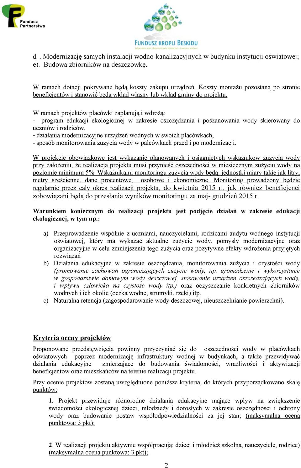 W ramach projektów placówki zaplanują i wdrożą: - program edukacji ekologicznej w zakresie oszczędzania i poszanowania wody skierowany do uczniów i rodziców, - działania modernizacyjne urządzeń