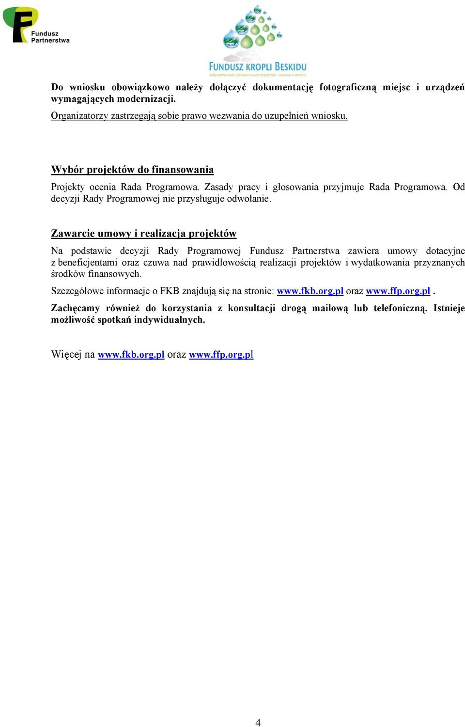 Zawarcie umowy i realizacja projektów Na podstawie decyzji Rady Programowej Fundusz Partnerstwa zawiera umowy dotacyjne z beneficjentami oraz czuwa nad prawidłowością realizacji projektów i