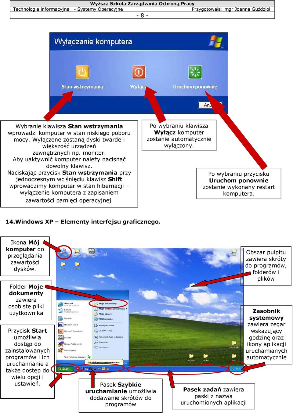 Naciskając przycisk Stan wstrzymania przy jednoczesnym wciśnięciu klawisz Shift wprowadzimy komputer w stan hibernacji wyłączenie komputera z zapisaniem zawartości pamięci operacyjnej.