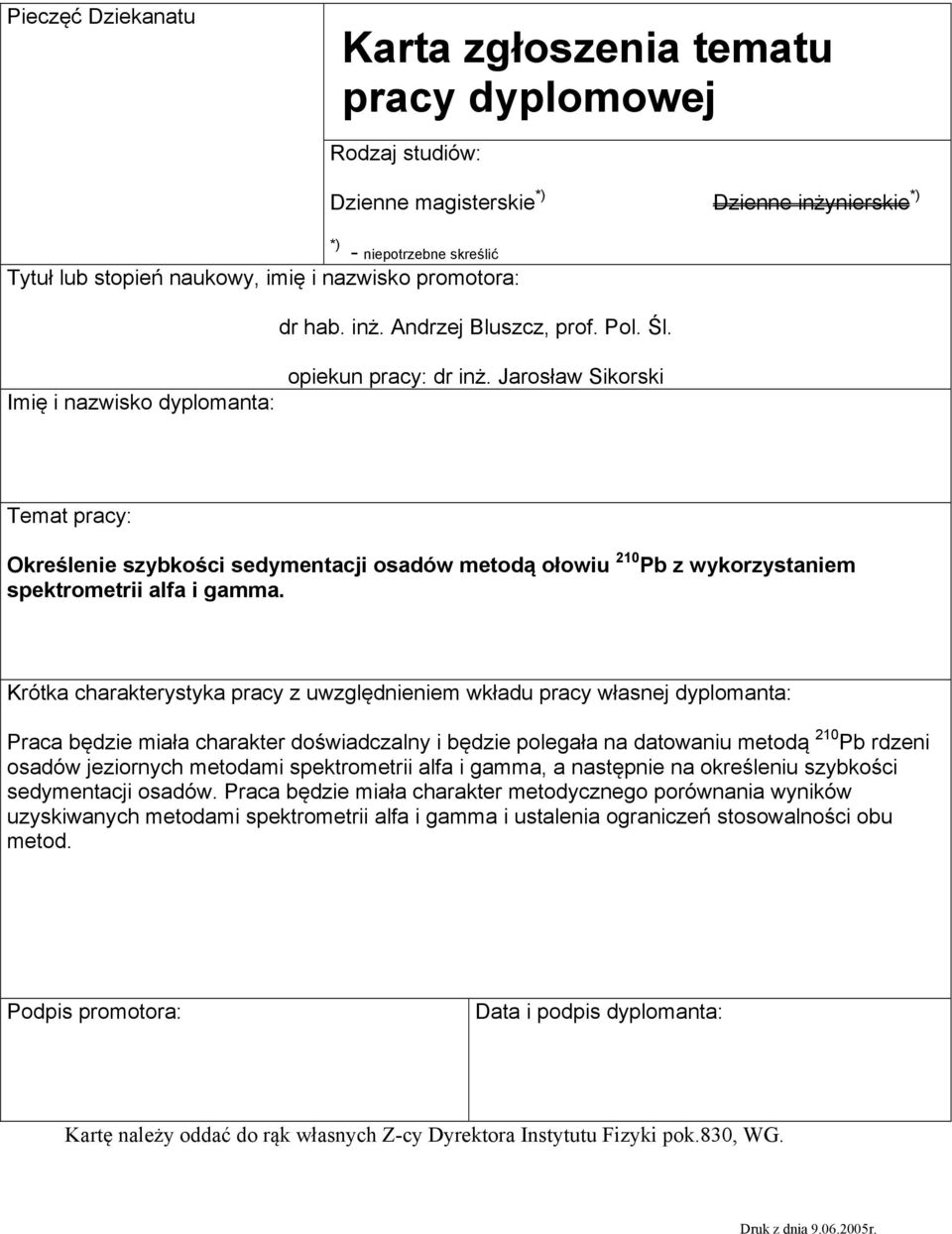 Praca będzie miała charakter doświadczalny i będzie polegała na datowaniu metodą 210 Pb rdzeni osadów jeziornych metodami spektrometrii alfa i gamma,