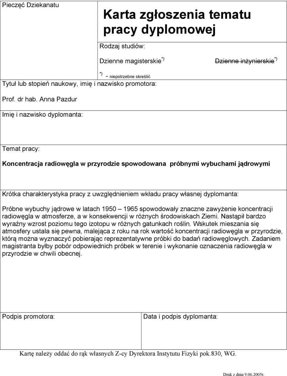 spowodowały znaczne zawyżenie koncentracji radiowęgla w atmosferze, a w konsekwencji w różnych środowiskach Ziemi.