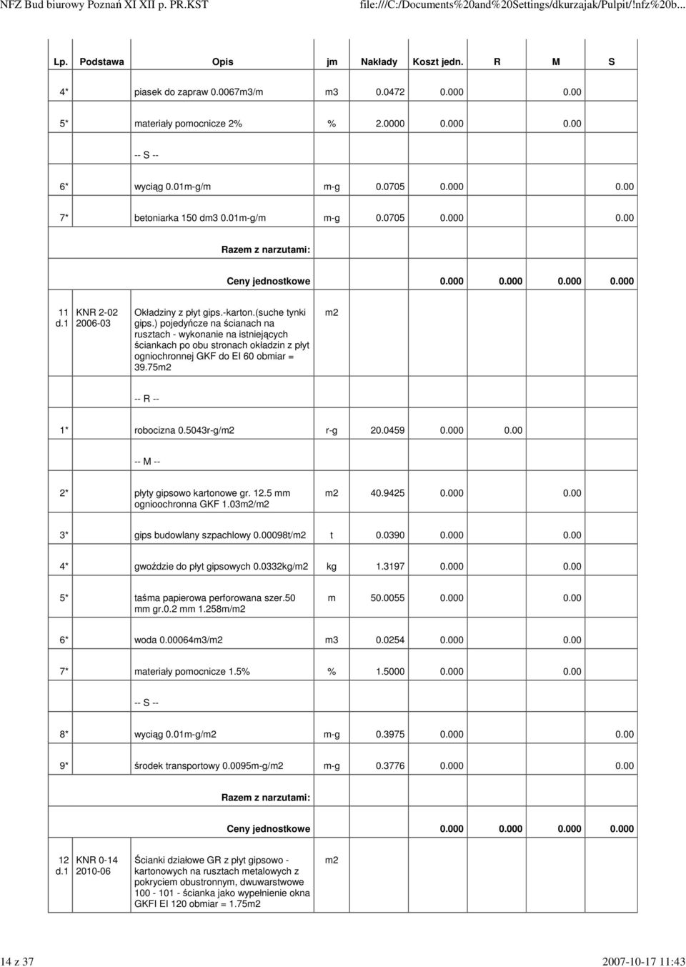 ) pojedyńcze na ścianach na rusztach - wykonanie na istniejących ściankach po obu stronach okładzin z płyt ogniochronnej GKF do EI 60 obmiar = 39.75 1* robocizna 0.5043r-g/ r-g 20.0459 0.000 0.