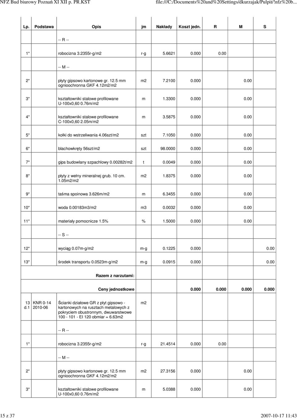 00282t/ t 0.0049 0.000 0.00 8* płyty z wełny mineralnej grub. 10 cm. 1.05/ 1.8375 0.000 0.00 9* taśma spoinowa 3.626m/ m 6.3455 0.000 0.00 10* woda 0.00183m3/ m3 0.0032 0.000 0.00 11* materiały pomocnicze 1.