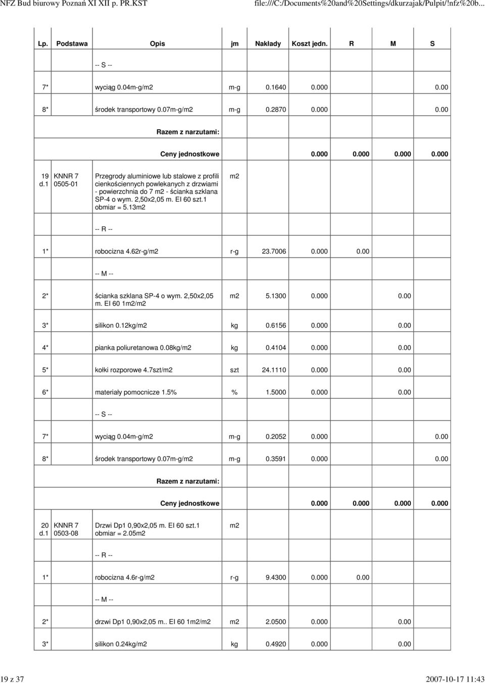 00 19 KNNR 7 0505-01 Przegrody aluminiowe lub stalowe z profili cienkościennych powlekanych z drzwiami - powierzchnia do 7 - ścianka szklana SP-4 o wym. 2,50x2,05 m. EI 60 szt.1 obmiar = 5.