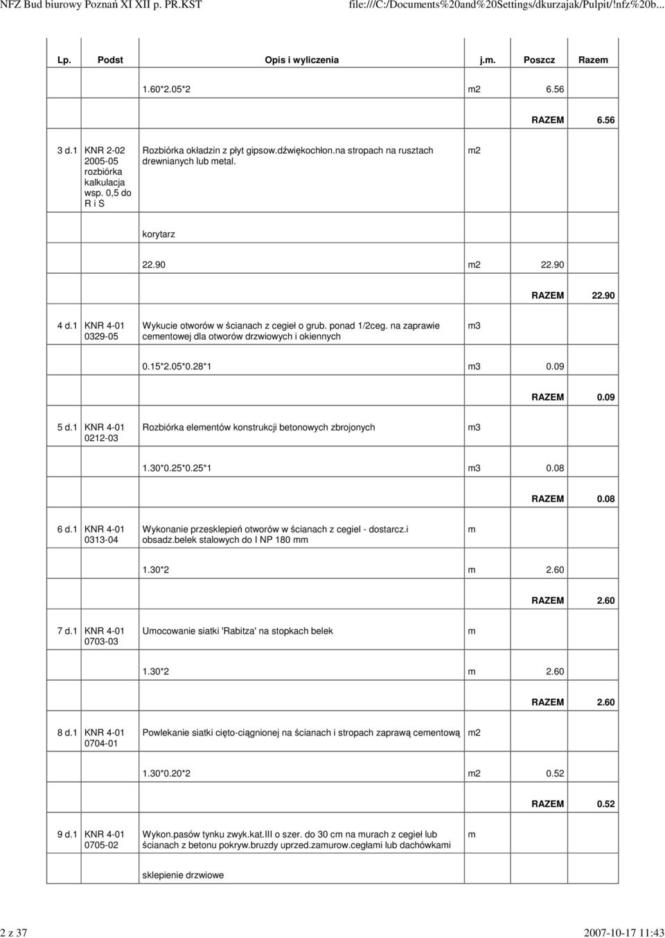 na zaprawie cementowej dla otworów drzwiowych i okiennych m3 0.15*2.05*0.28*1 m3 0.09 RAZEM 0.09 5 0212-03 Rozbiórka elementów konstrukcji betonowych zbrojonych m3 1.30*0.25*0.25*1 m3 0.08 RAZEM 0.