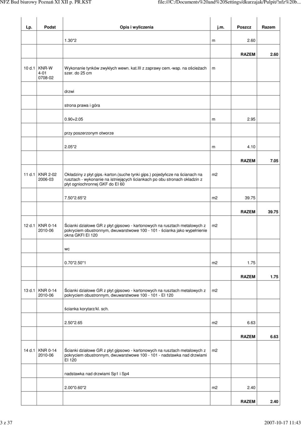 ) pojedyńcze na ścianach na rusztach - wykonanie na istniejących ściankach po obu stronach okładzin z płyt ogniochronnej GKF do EI 60 7.50*2.65*2 39.75 RAZEM 39.