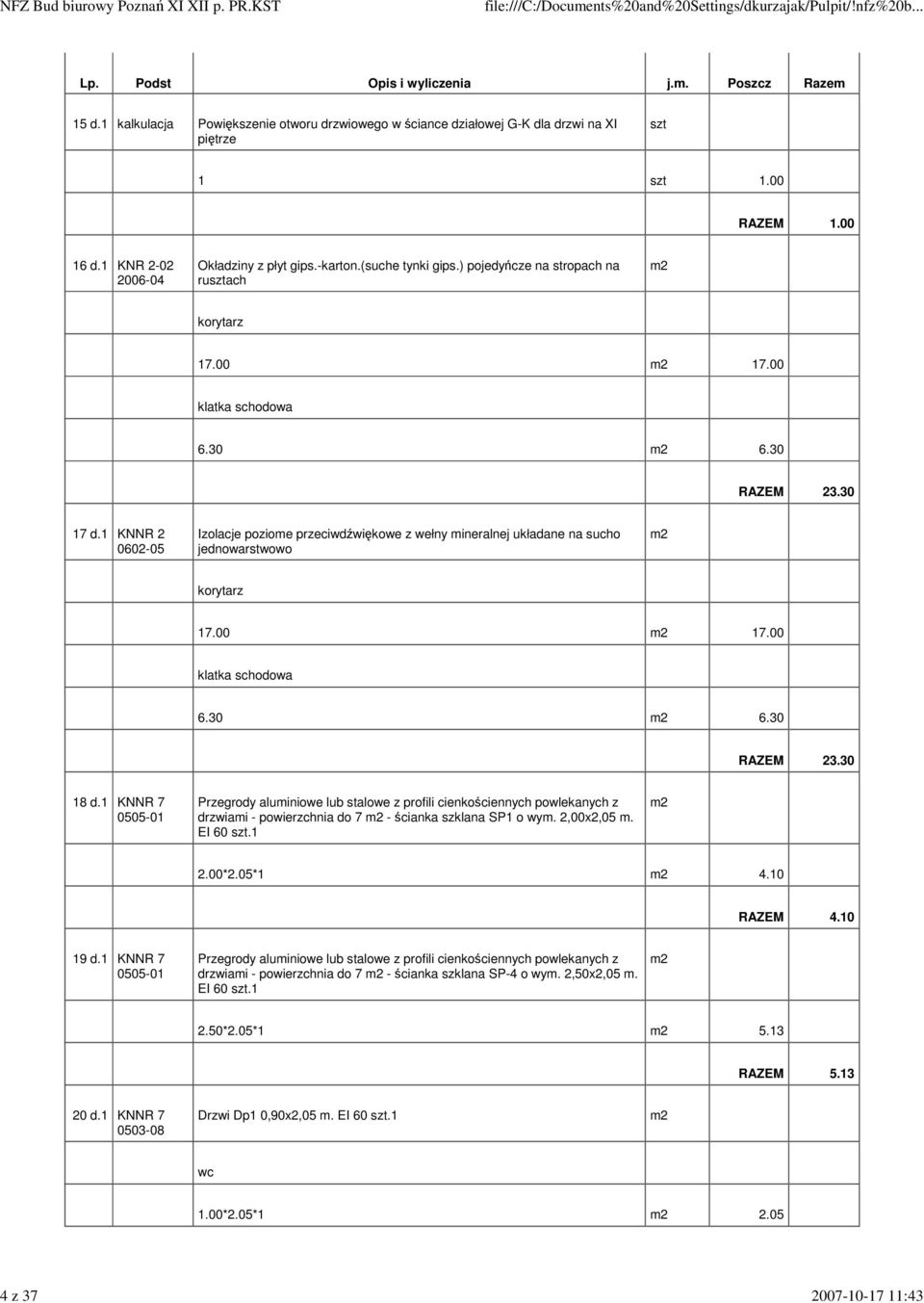 30 17 KNNR 2 0602-05 Izolacje poziome przeciwdźwiękowe z wełny mineralnej układane na sucho jednowarstwowo korytarz 17.00 17.00 klatka schodowa 6.30 6.30 RAZEM 23.