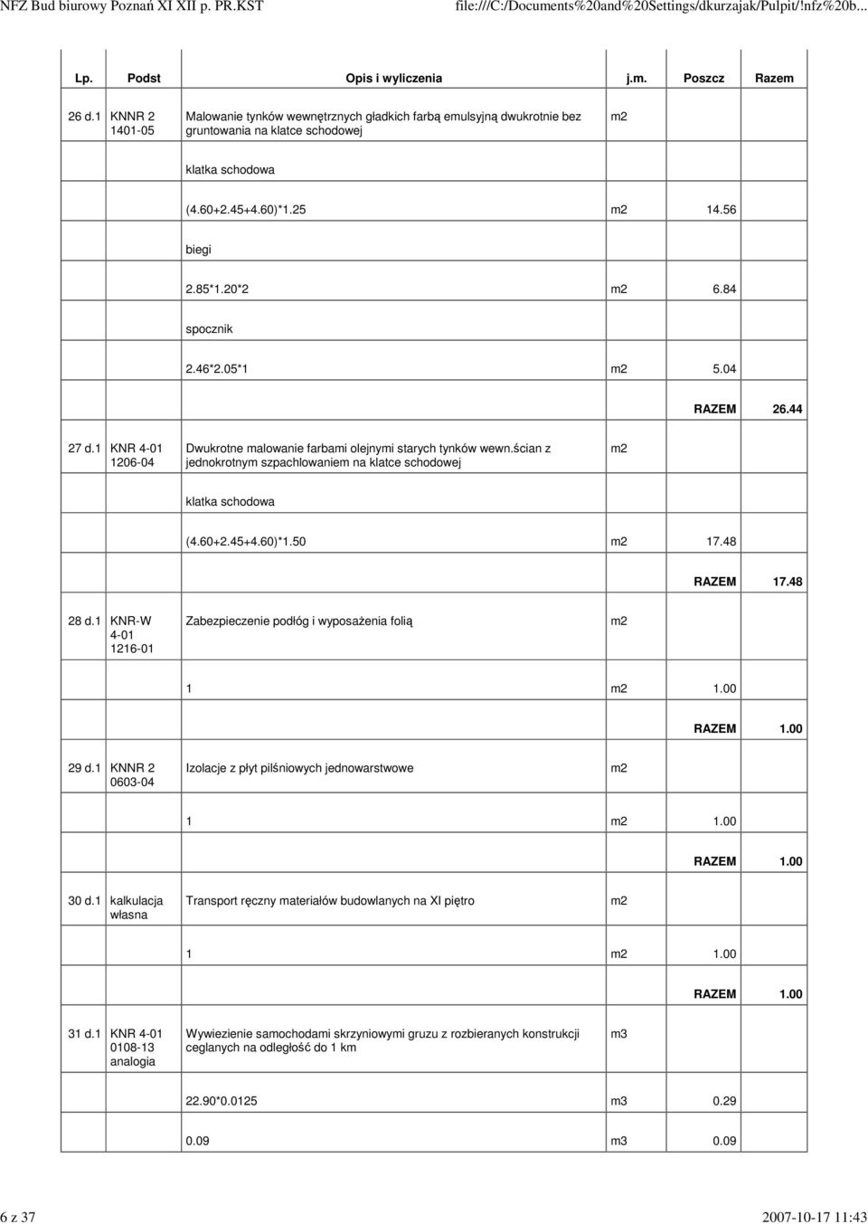 84 spocznik 2.46*2.05*1 5.04 RAZEM 26.44 27 1206-04 Dwukrotne malowanie farbami olejnymi starych tynków wewn.ścian z jednokrotnym szpachlowaniem na klatce schodowej klatka schodowa (4.60+2.45+4.60)*1.