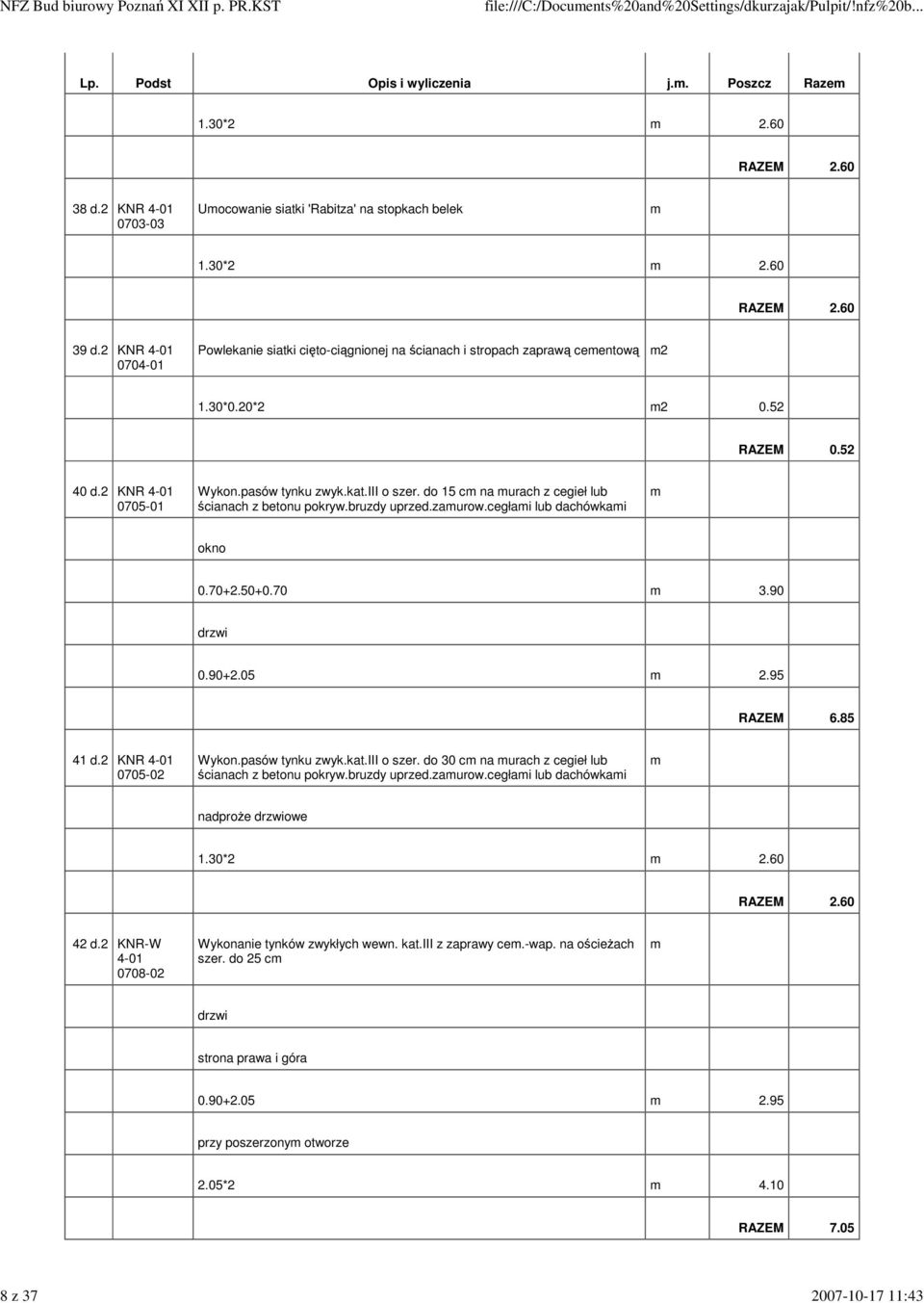 do 15 cm na murach z cegieł lub ścianach z betonu pokryw.bruzdy uprzed.zamurow.cegłami lub dachówkami m okno 0.70+2.50+0.70 m 3.90 drzwi 0.90+2.05 m 2.95 RAZEM 6.85 41 d.2 0705-02 Wykon.