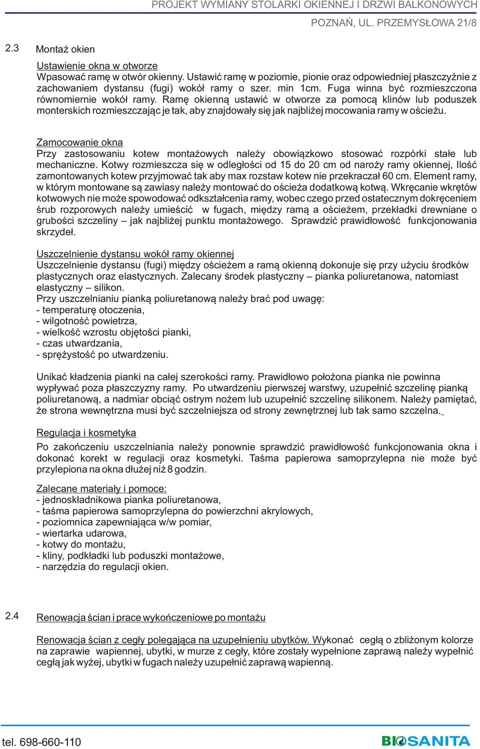 ościeżu Zamocowanie okna Przy zastosowaniu kotew montażowych należy obowiązkowo stosować rozpórki stałe lub mechaniczne Kotwy rozmieszcza się w odległości od 15 do 20 cm od naroży ramy okiennej,