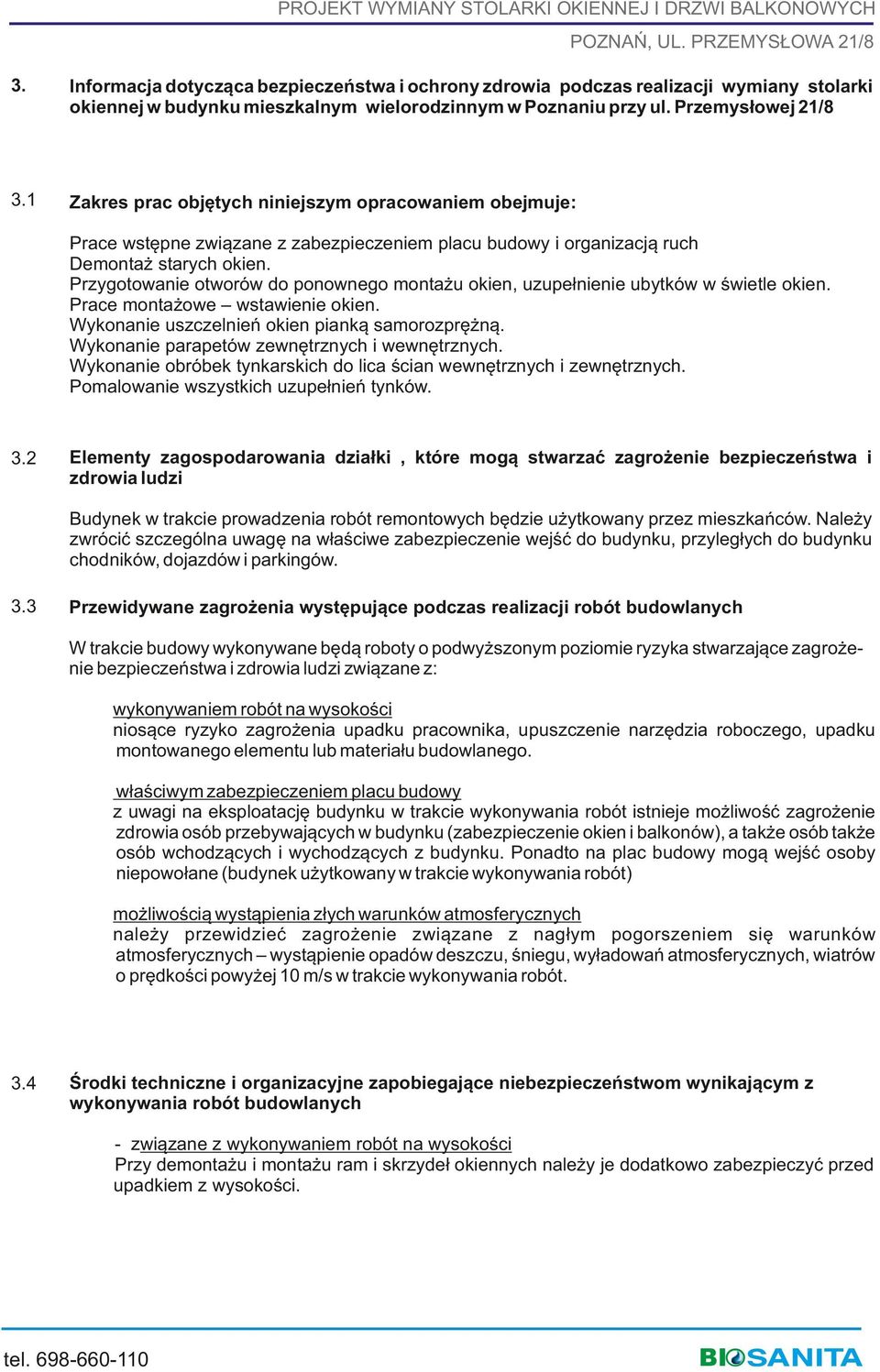 ubytków w świetle okien Prace montażowe wstawienie okien Wykonanie uszczelnień okien pianką samorozprężną Wykonanie parapetów zewnętrznych i wewnętrznych Wykonanie obróbek tynkarskich do lica ścian