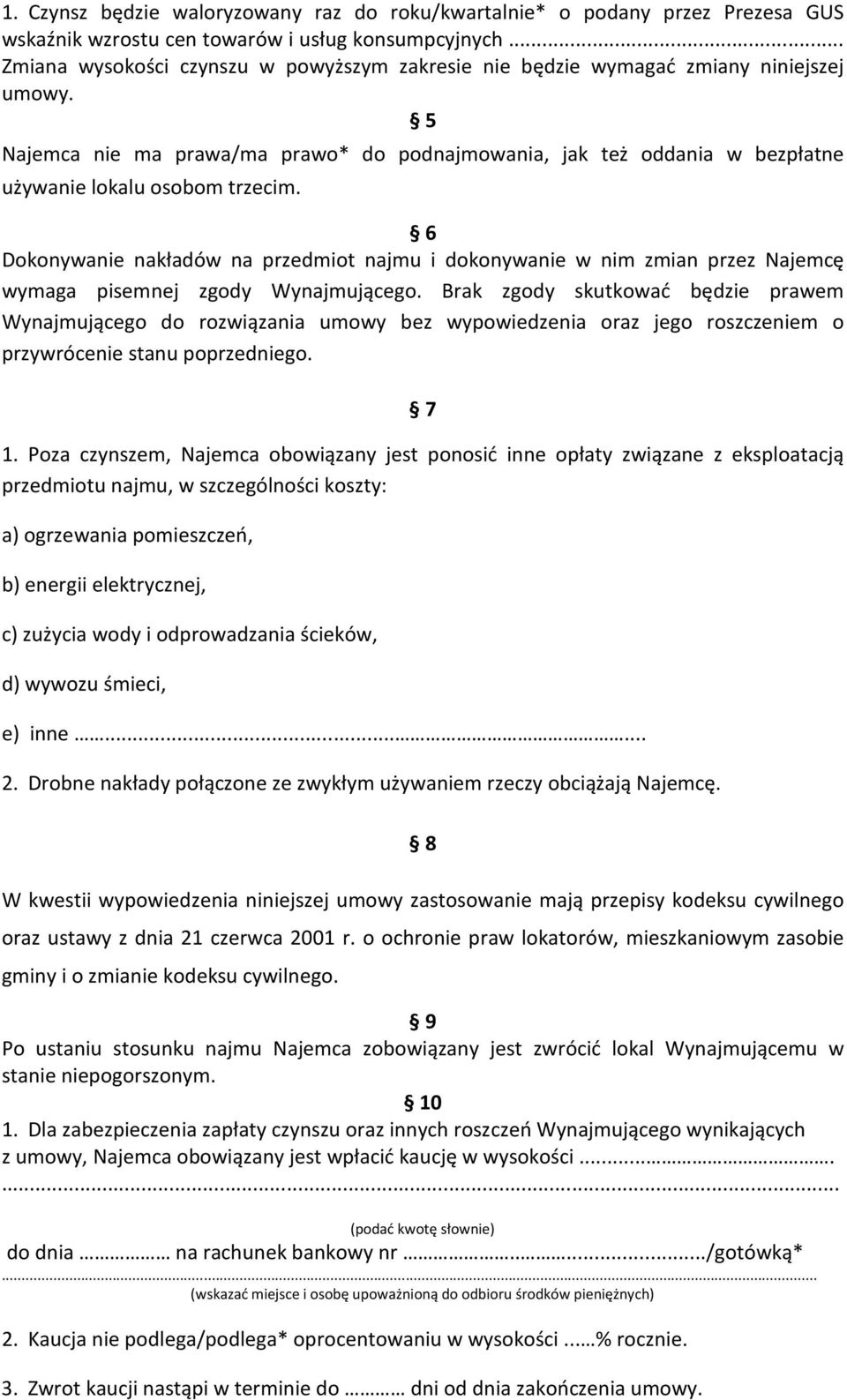 5 Najemca nie ma prawa/ma prawo* do podnajmowania, jak też oddania w bezpłatne używanie lokalu osobom trzecim.