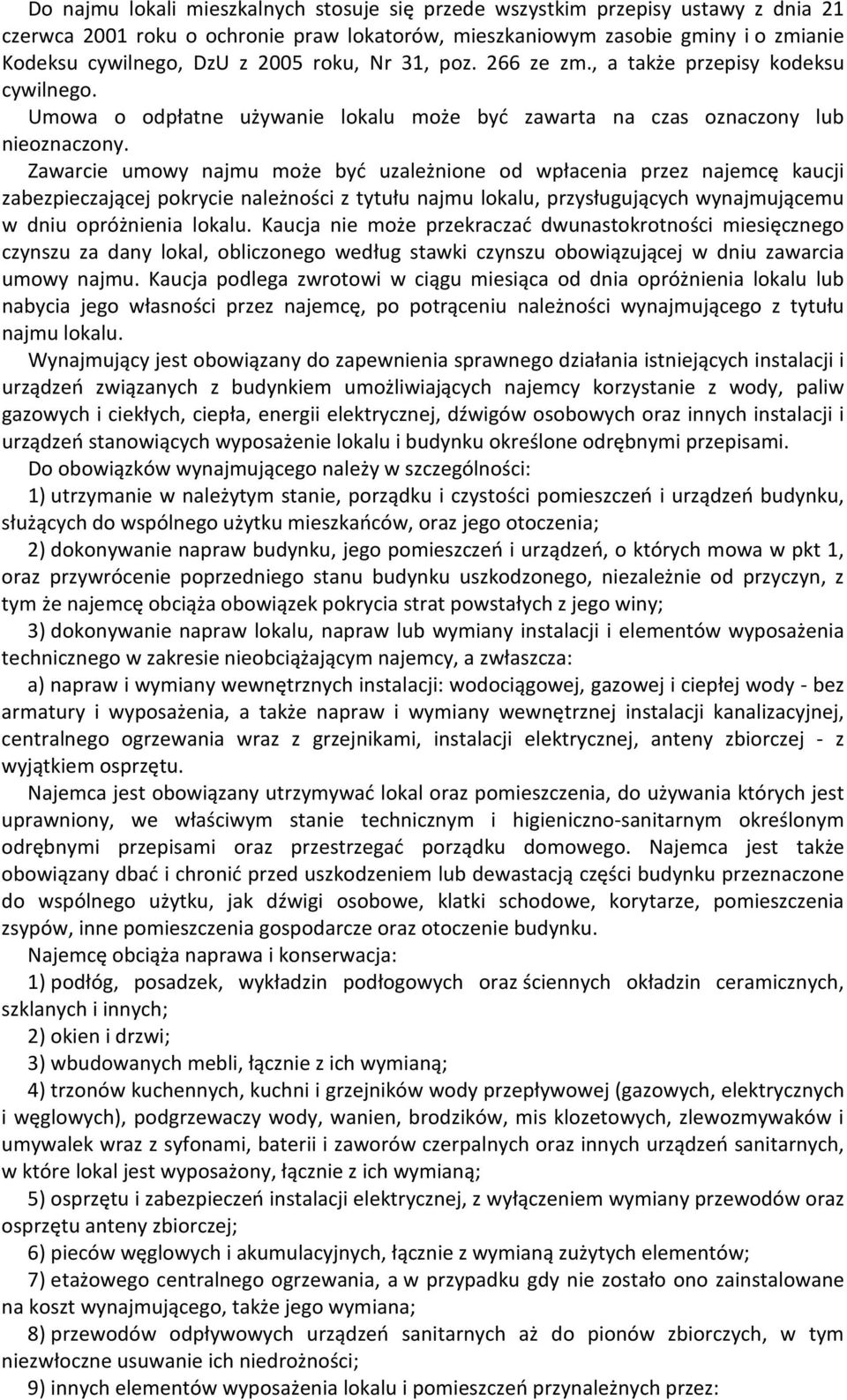 Zawarcie umowy najmu może być uzależnione od wpłacenia przez najemcę kaucji zabezpieczającej pokrycie należności z tytułu najmu lokalu, przysługujących wynajmującemu w dniu opróżnienia lokalu.