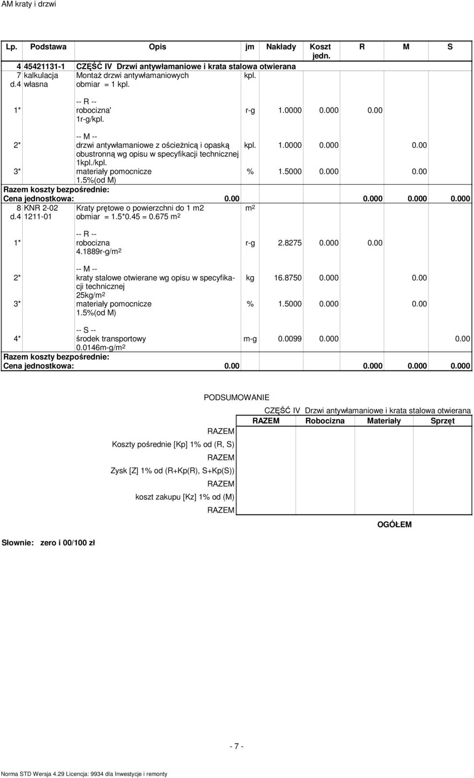 5000 0.000 0.00 1.5%(od M) 8 KNR 2-02 d.4 1211-01 Kraty prętowe o powierzchni do 1 m2 obmiar = 1.5*0.45 = 0.675 1* robocizna 4.1889r-g/ r-g 2.8275 0.000 0.00 2* kraty stalowe otwierane wg opisu w specyfikacji technicznej 25kg/ 3* materiały pomocnicze 1.