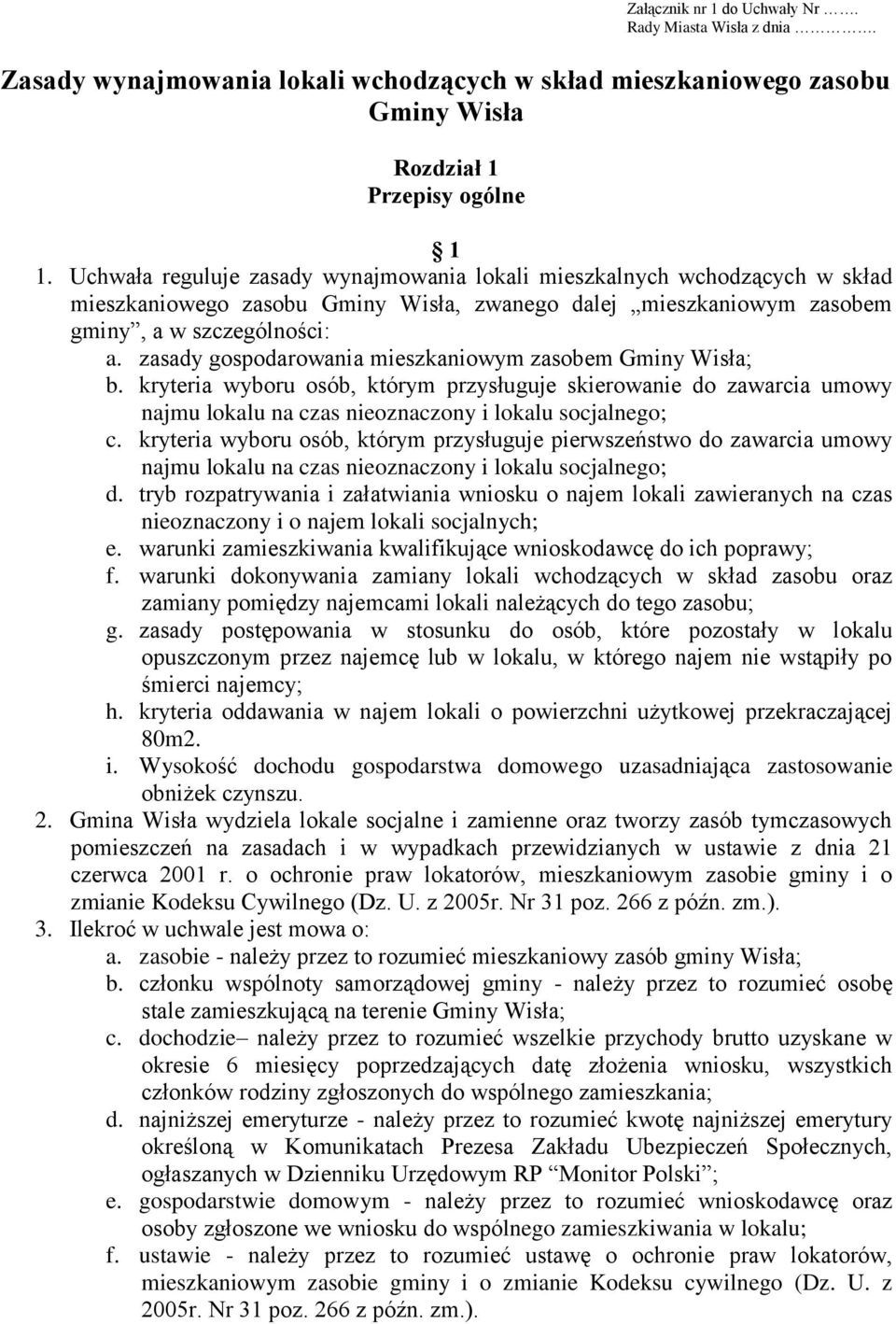 zasady gospodarowania mieszkaniowym zasobem Gminy Wisła; b. kryteria wyboru osób, którym przysługuje skierowanie do zawarcia umowy najmu lokalu na czas nieoznaczony i lokalu socjalnego; c.