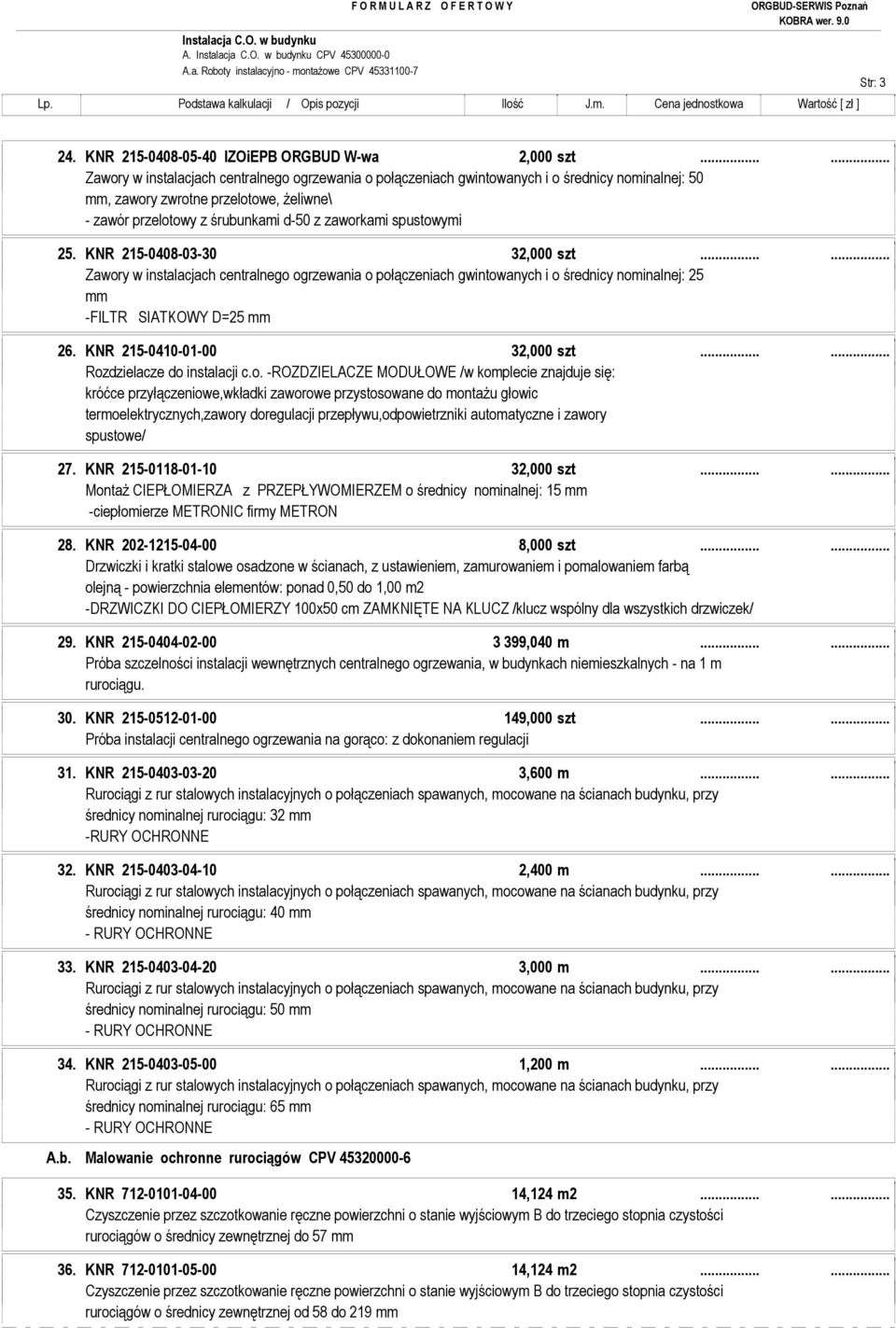 spustowymi 25. KNR 215-0408-03-30 32,000 szt...... Zawory w instalacjach centralnego ogrzewania o połączeniach gwintowanych i o średnicy nominalnej: 25 mm -FILTR SIATKOWY D=25 mm 26.