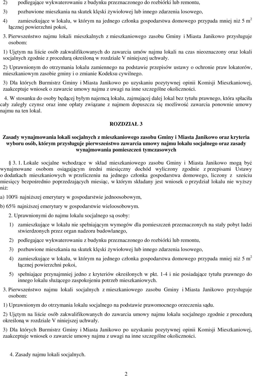 Pierwszeństwo najmu lokali mieszkalnych z mieszkaniowego zasobu Gminy i Miasta Janikowo przysługuje osobom: 1) Ujętym na liście osób zakwalifikowanych do zawarcia umów najmu lokali na czas