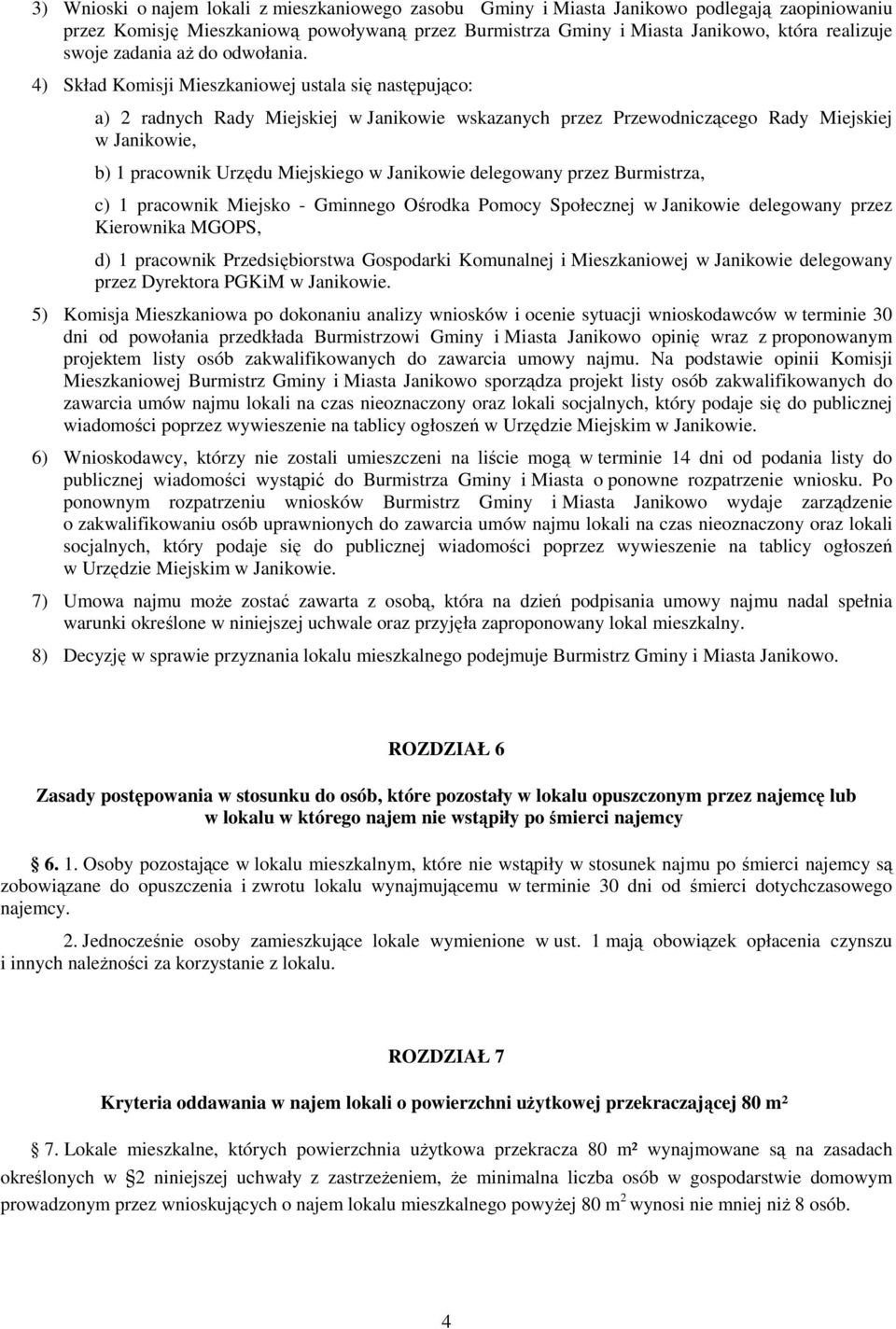 4) Skład Komisji Mieszkaniowej ustala się następująco: a) 2 radnych Rady Miejskiej w Janikowie wskazanych przez Przewodniczącego Rady Miejskiej w Janikowie, b) 1 pracownik Urzędu Miejskiego w