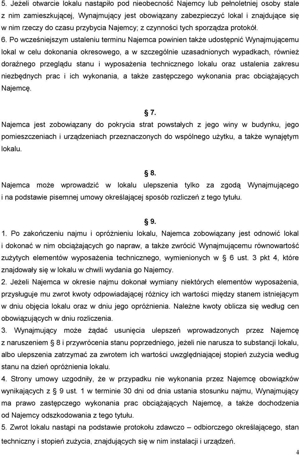 Po wcześniejszym ustaleniu terminu Najemca powinien także udostępnić Wynajmującemu lokal w celu dokonania okresowego, a w szczególnie uzasadnionych wypadkach, również doraźnego przeglądu stanu i