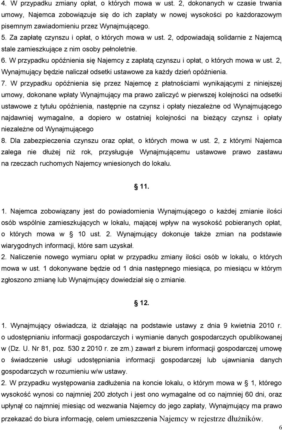 Za zapłatę czynszu i opłat, o których mowa w ust. 2, odpowiadają solidarnie z Najemcą stale zamieszkujące z nim osoby pełnoletnie. 6.
