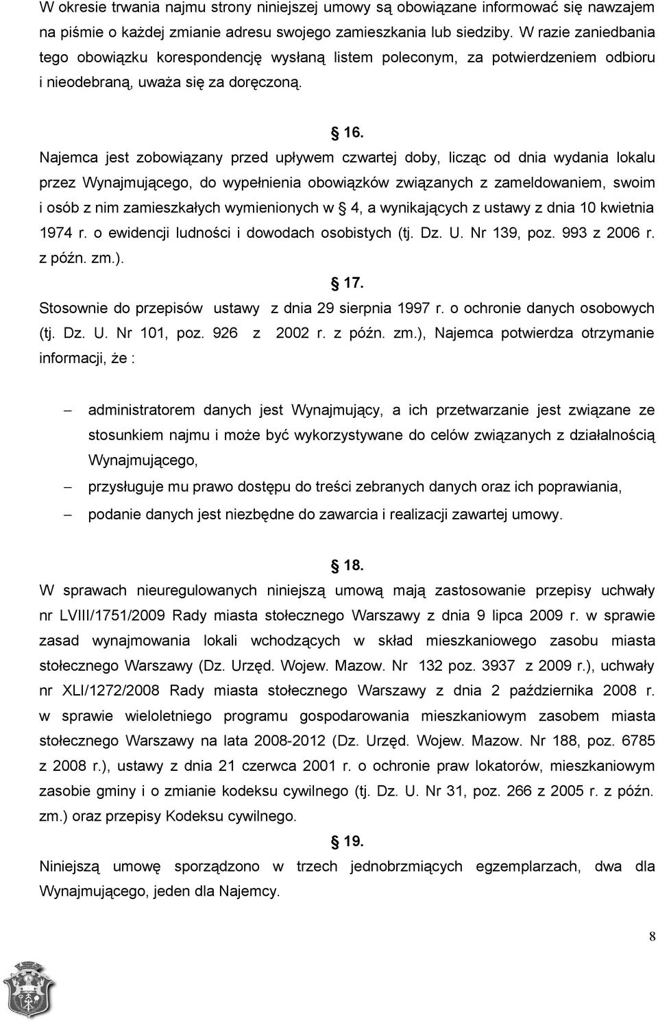 Najemca jest zobowiązany przed upływem czwartej doby, licząc od dnia wydania lokalu przez Wynajmującego, do wypełnienia obowiązków związanych z zameldowaniem, swoim i osób z nim zamieszkałych