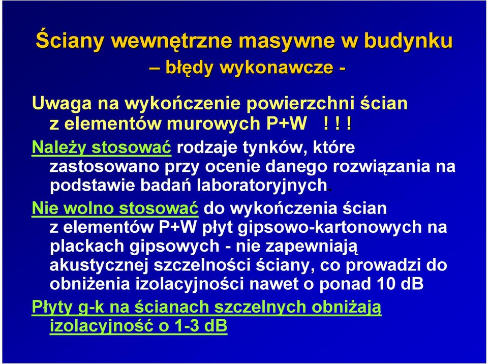 Nie wolno stosować do wykończenia ścian z elementów P+W płyt gipsowo-kartonowych na plackach gipsowych - nie zapewniają