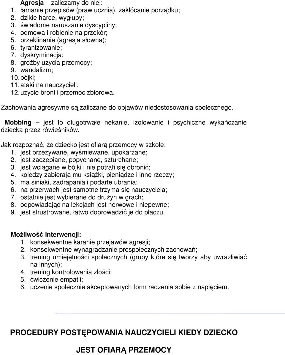 Zachowania agresywne są zaliczane do objawów niedostosowania społecznego. Mobbing jest to długotrwałe nekanie, izolowanie i psychiczne wykańczanie dziecka przez rówieśników.
