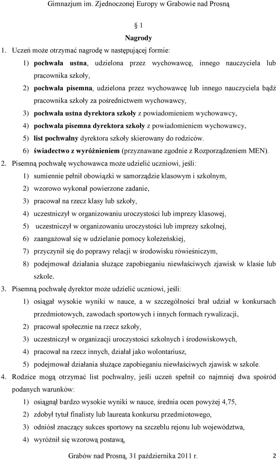 nauczyciela bądź pracownika szkoły za pośrednictwem wychowawcy, 3) pochwała ustna dyrektora szkoły z powiadomieniem wychowawcy, 4) pochwała pisemna dyrektora szkoły z powiadomieniem wychowawcy, 5)