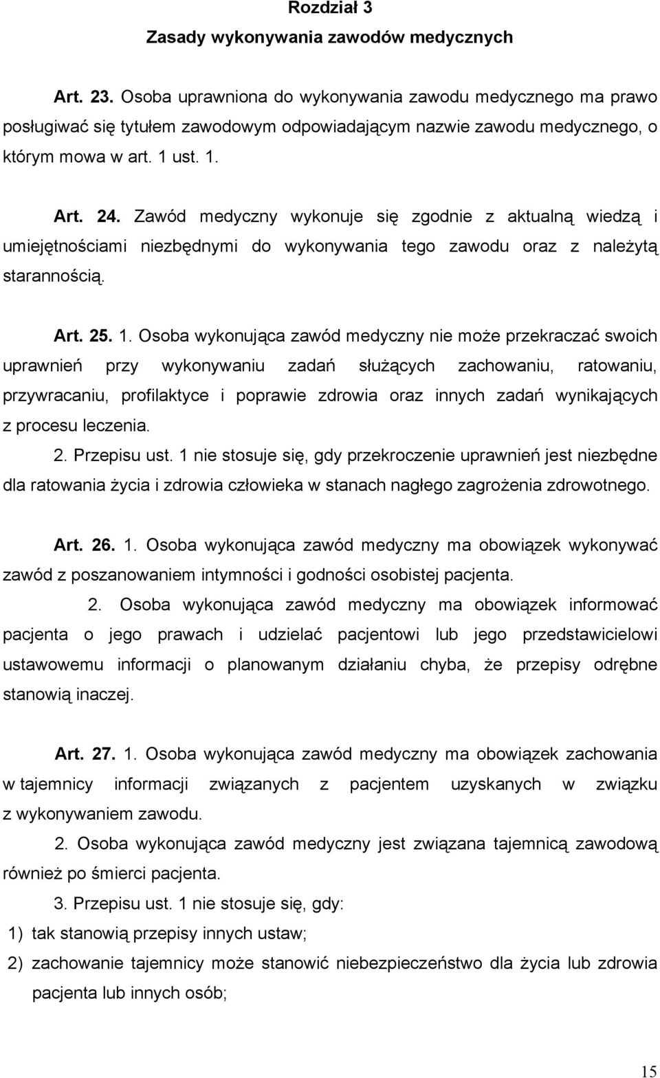 Zawód medyczny wykonuje się zgodnie z aktualną wiedzą i umiejętnościami niezbędnymi do wykonywania tego zawodu oraz z należytą starannością. Art. 25. 1.