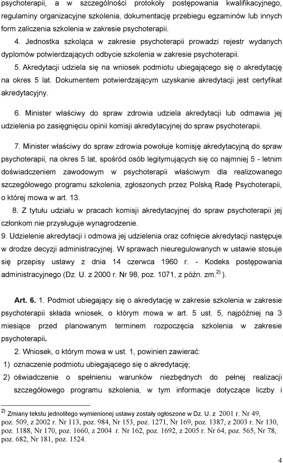 Akredytacji udziela się na wniosek podmiotu ubiegającego się o akredytację na okres 5 lat. Dokumentem potwierdzającym uzyskanie akredytacji jest certyfikat akredytacyjny. 6.