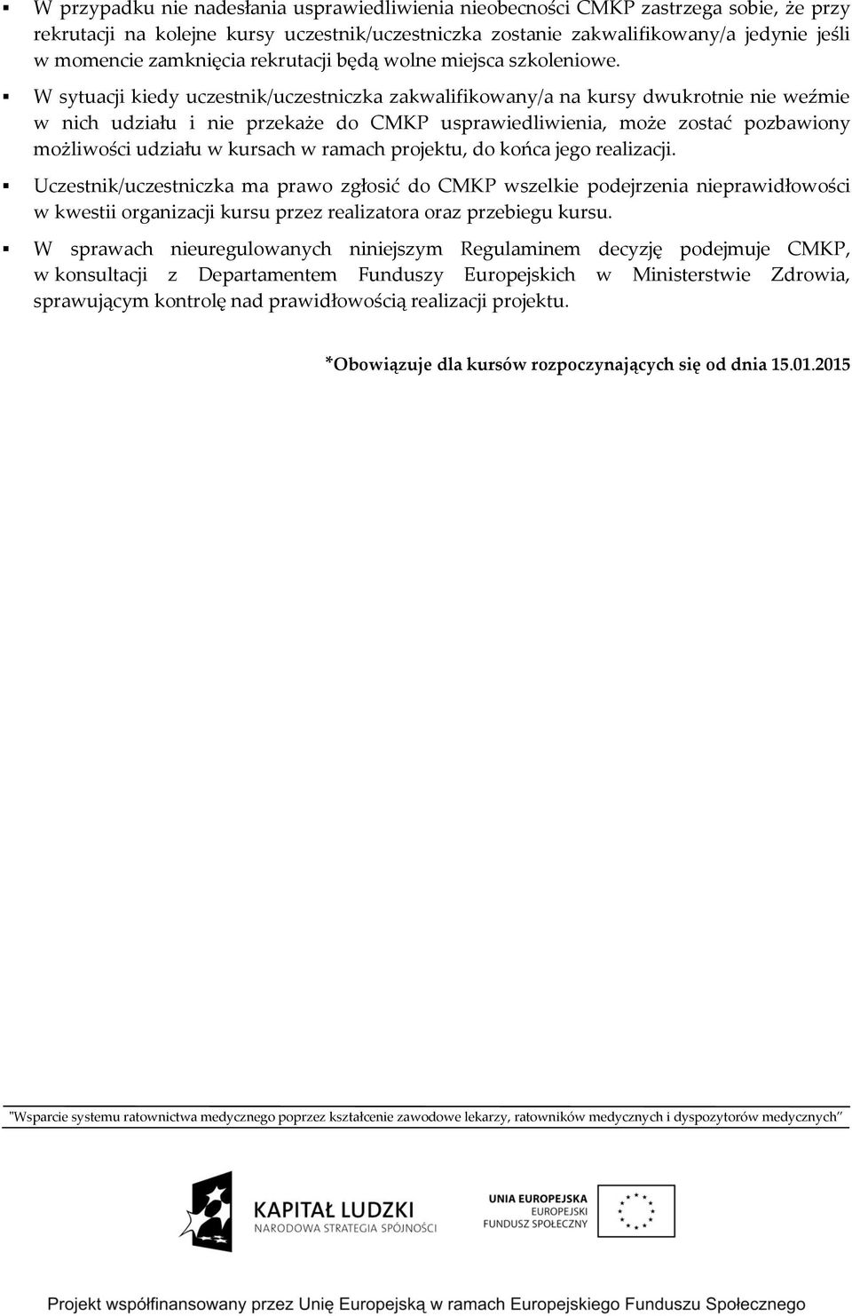 W sytuacji kiedy uczestnik/uczestniczka zakwalifikowany/a na kursy dwukrotnie nie weźmie w nich udziału i nie przekaże do CMKP usprawiedliwienia, może zostać pozbawiony możliwości udziału w kursach w